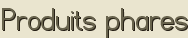 Produits phares